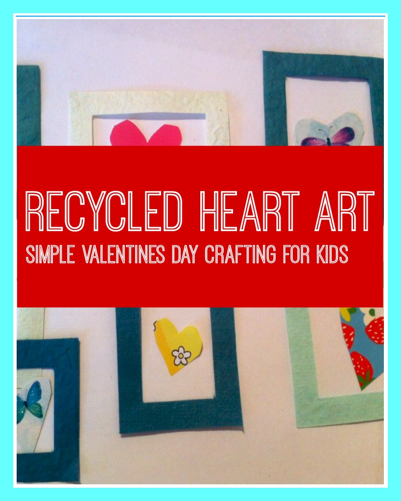 Valentine’s Day Craft- Recycled Heart Art