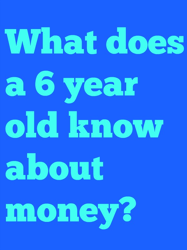 What does a six year old know about money? We asked Lisi