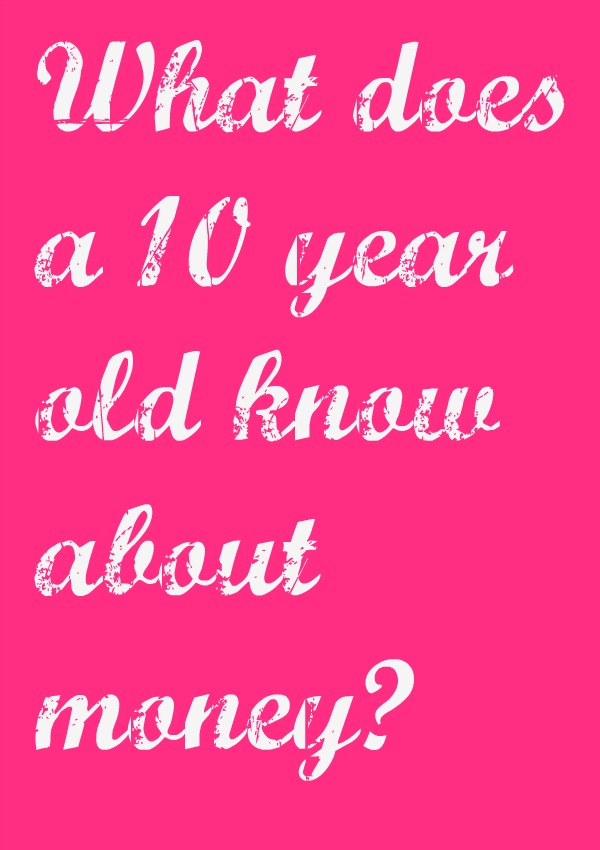 What does a 10 year old know about money (we asked Miss E)