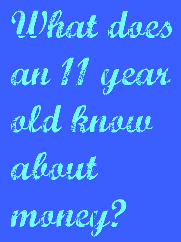 What does an 11 year old know about money? (we asked Hanna)