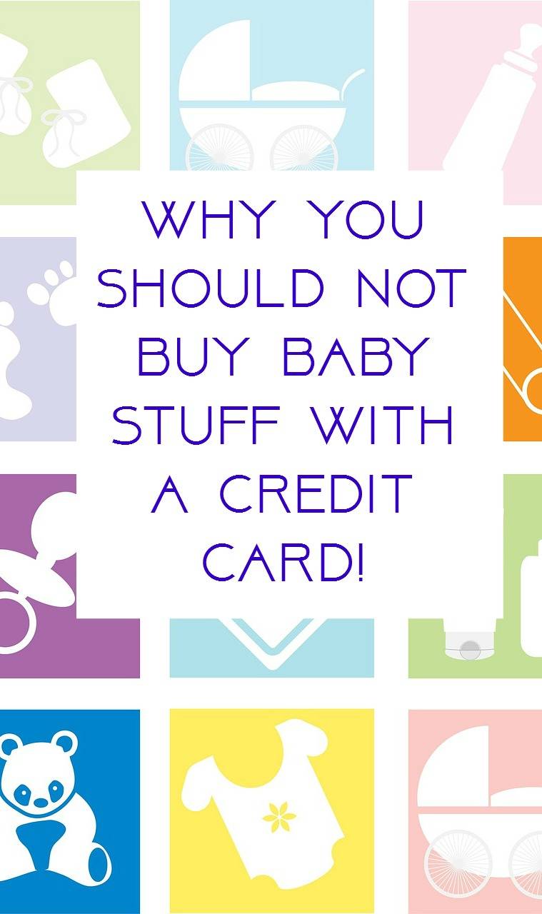 Don’t buy baby stuff with a credit card!